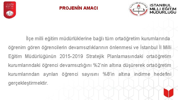 PROJENİN AMACI İlçe milli eğitim müdürlüklerine bağlı tüm ortaöğretim kurumlarında öğrenim gören öğrencilerin devamsızlıklarının