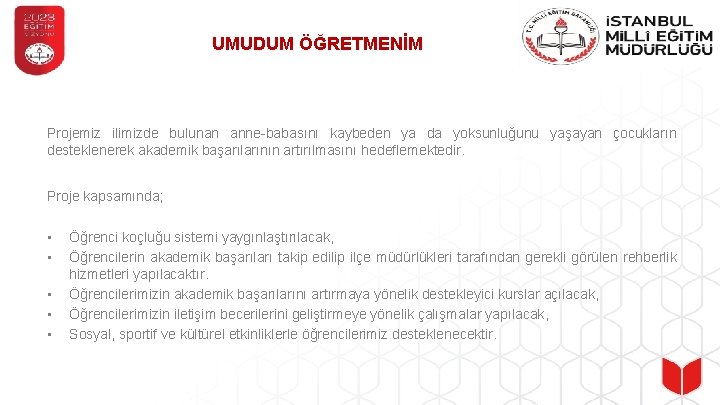 UMUDUM ÖĞRETMENİM Projemiz ilimizde bulunan anne-babasını kaybeden ya da yoksunluğunu yaşayan çocukların desteklenerek akademik