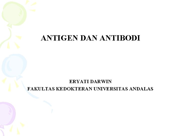 ANTIGEN DAN ANTIBODI ERYATI DARWIN FAKULTAS KEDOKTERAN UNIVERSITAS ANDALAS 