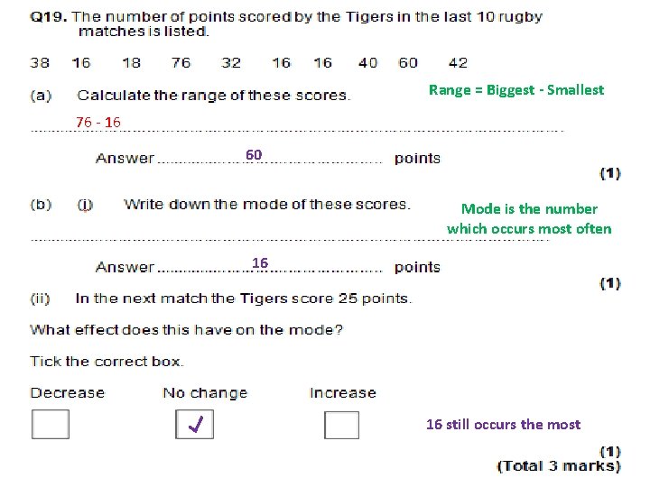 Range = Biggest - Smallest 76 - 16 60 Mode is the number which