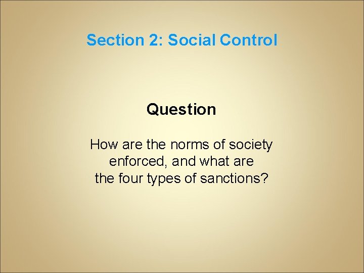 Section 2: Social Control Question How are the norms of society enforced, and what