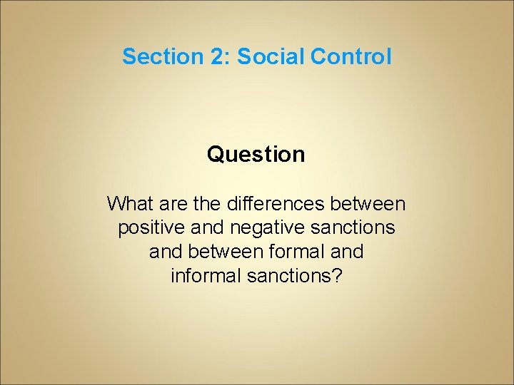 Section 2: Social Control Question What are the differences between positive and negative sanctions