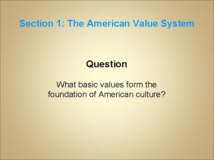 Section 1: The American Value System Question What basic values form the foundation of
