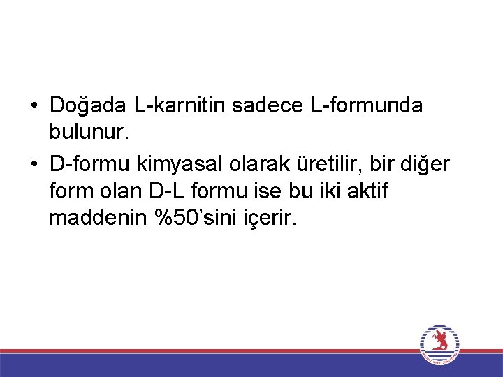  • Doğada L karnitin sadece L formunda bulunur. • D formu kimyasal olarak