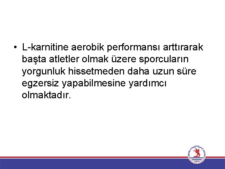  • L karnitine aerobik performansı arttırarak başta atletler olmak üzere sporcuların yorgunluk hissetmeden