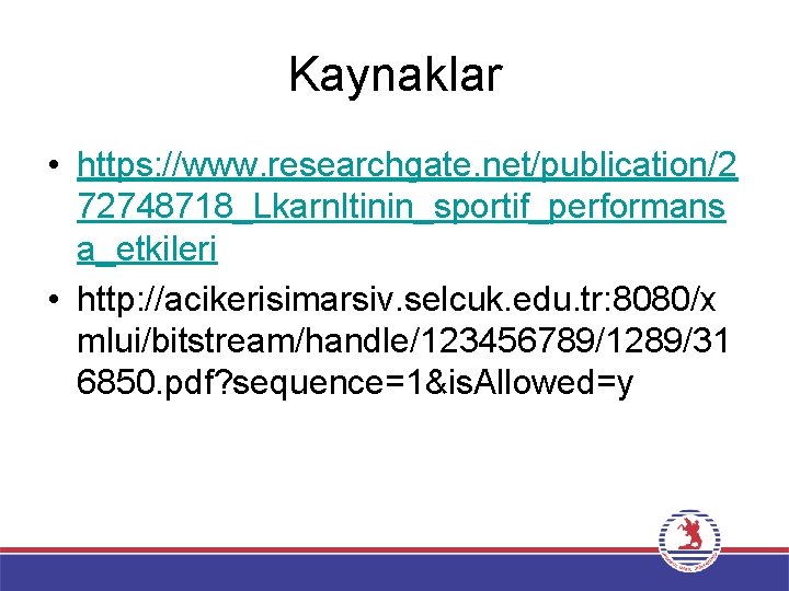 Kaynaklar • https: //www. researchgate. net/publication/2 72748718_Lkarn. Itinin_sportif_performans a_etkileri • http: //acikerisimarsiv. selcuk. edu.