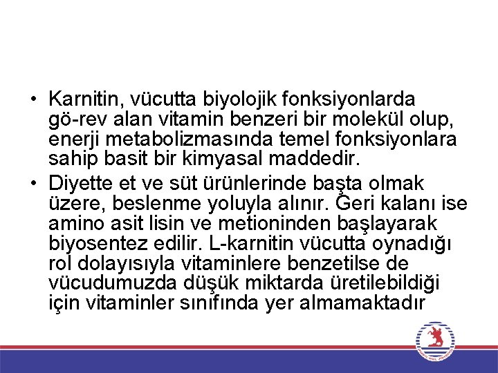  • Karnitin, vücutta biyolojik fonksiyonlarda gö rev alan vitamin benzeri bir molekül olup,