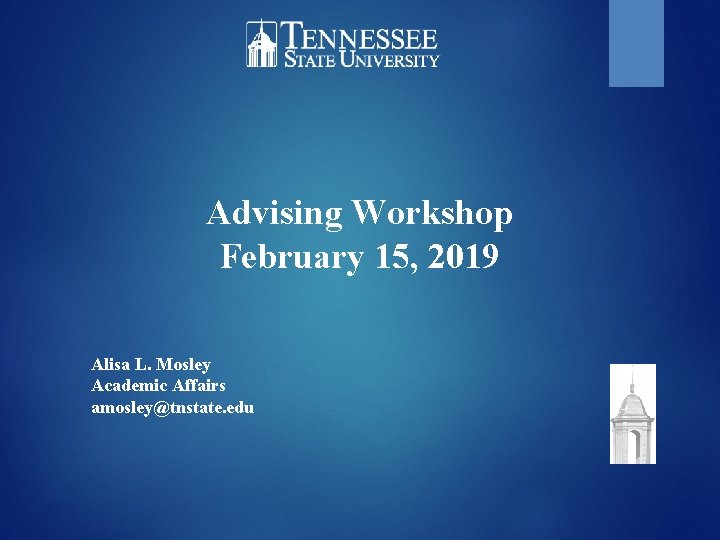 Advising Workshop February 15, 2019 Alisa L. Mosley Academic Affairs amosley@tnstate. edu 