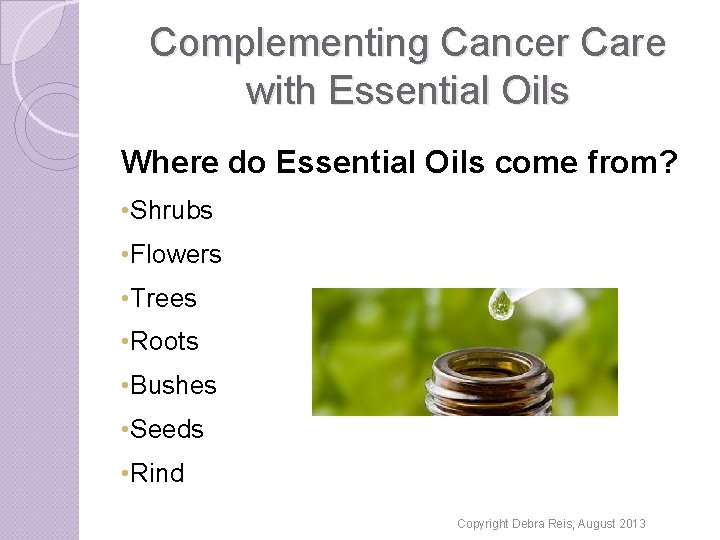 Complementing Cancer Care with Essential Oils Where do Essential Oils come from? • Shrubs