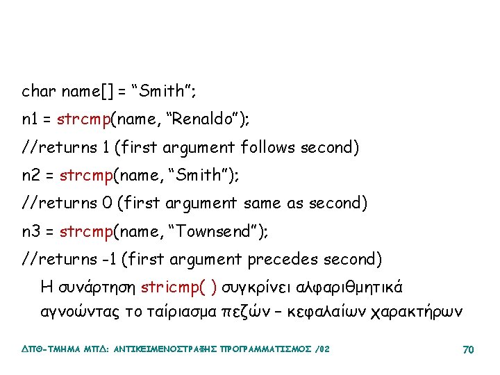 char name[] = “Smith”; n 1 = strcmp(name, “Renaldo”); //returns 1 (first argument follows