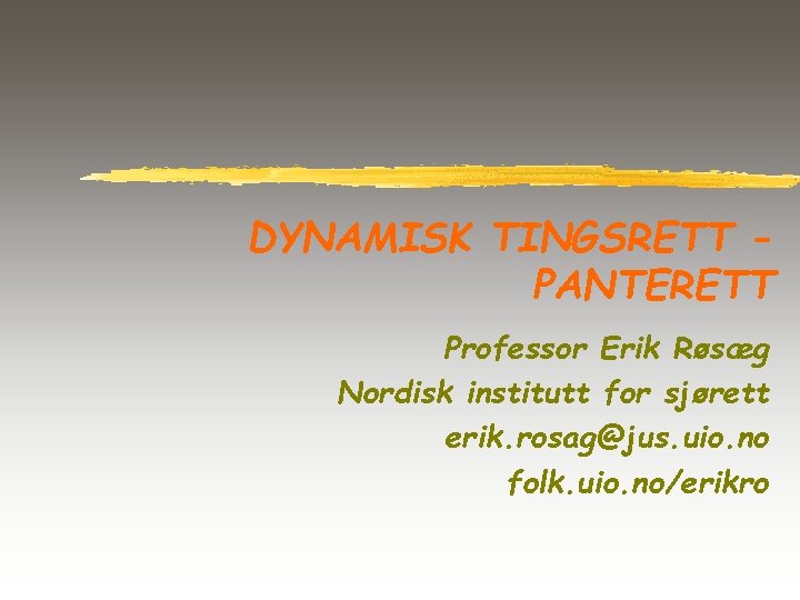 DYNAMISK TINGSRETT PANTERETT Professor Erik Røsæg Nordisk institutt for sjørett erik. rosag@jus. uio. no