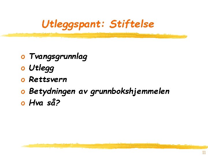 Utleggspant: Stiftelse o o o Tvangsgrunnlag Utlegg Rettsvern Betydningen av grunnbokshjemmelen Hva så? 11