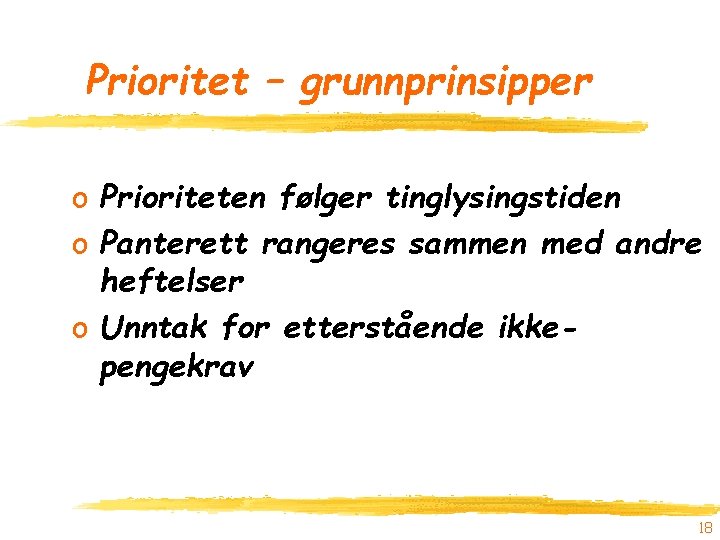 Prioritet – grunnprinsipper o Prioriteten følger tinglysingstiden o Panterett rangeres sammen med andre heftelser