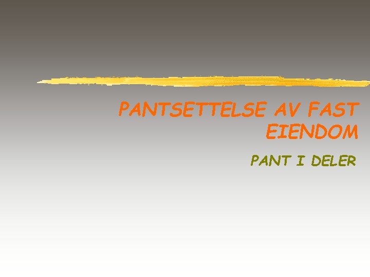 PANTSETTELSE AV FAST EIENDOM PANT I DELER 