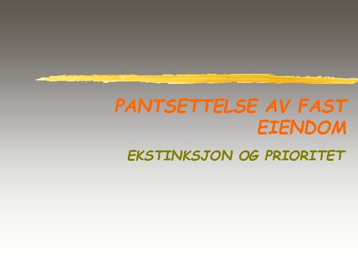 PANTSETTELSE AV FAST EIENDOM EKSTINKSJON OG PRIORITET 