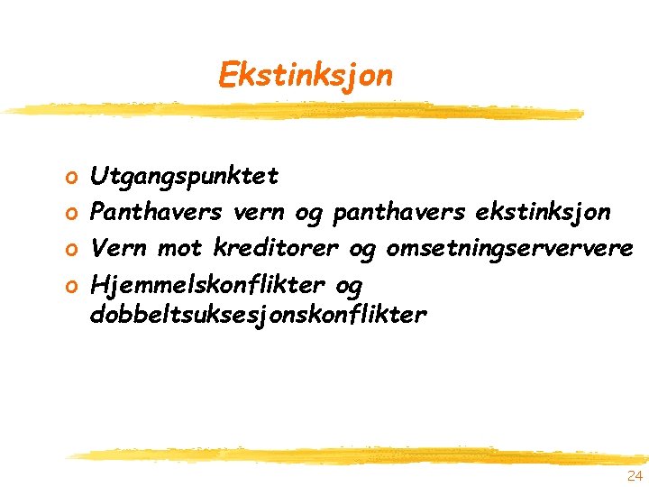 Ekstinksjon o o Utgangspunktet Panthavers vern og panthavers ekstinksjon Vern mot kreditorer og omsetningserververe