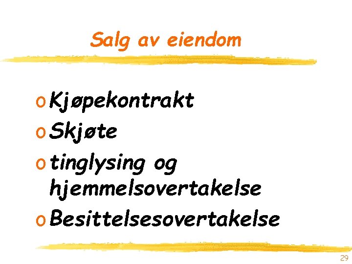 Salg av eiendom o Kjøpekontrakt o Skjøte o tinglysing og hjemmelsovertakelse o Besittelsesovertakelse 29