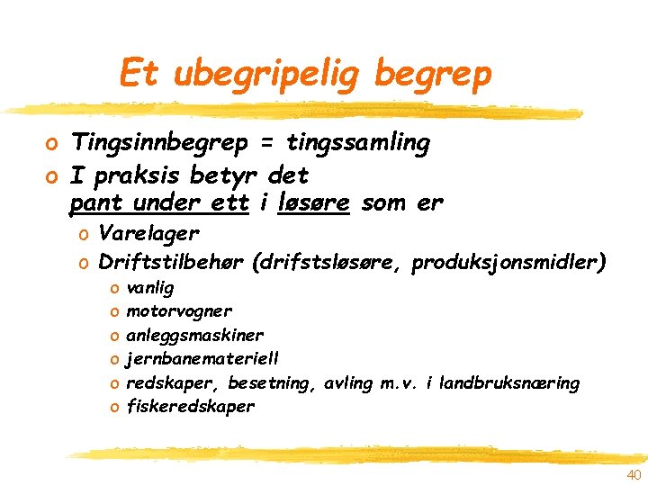 Et ubegripelig begrep o Tingsinnbegrep = tingssamling o I praksis betyr det pant under