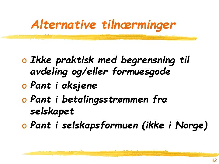 Alternative tilnærminger o Ikke praktisk med begrensning til avdeling og/eller formuesgode o Pant i