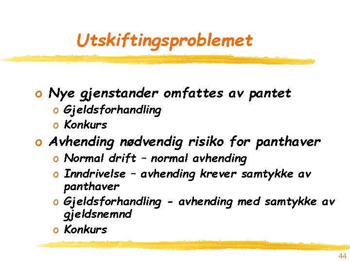 Utskiftingsproblemet o Nye gjenstander omfattes av pantet o Gjeldsforhandling o Konkurs o Avhending nødvendig