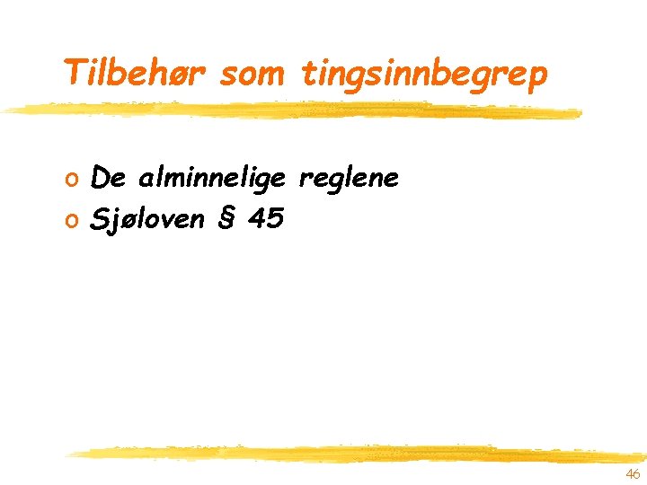 Tilbehør som tingsinnbegrep o De alminnelige reglene o Sjøloven § 45 46 