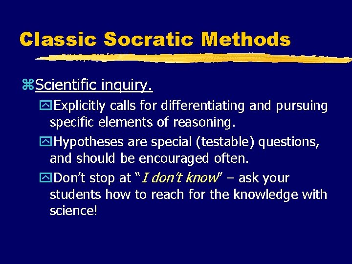 Classic Socratic Methods z. Scientific inquiry. y. Explicitly calls for differentiating and pursuing specific