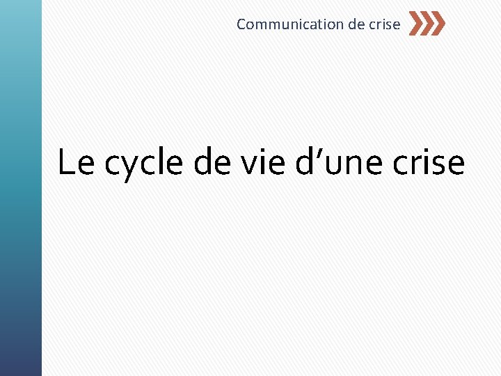 Communication de crise Le cycle de vie d’une crise 