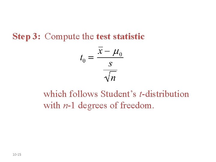 Step 3: Compute the test statistic which follows Student’s t-distribution with n-1 degrees of Step 3: Compute the test statistic which follows Student’s t-distribution with n-1 degrees of