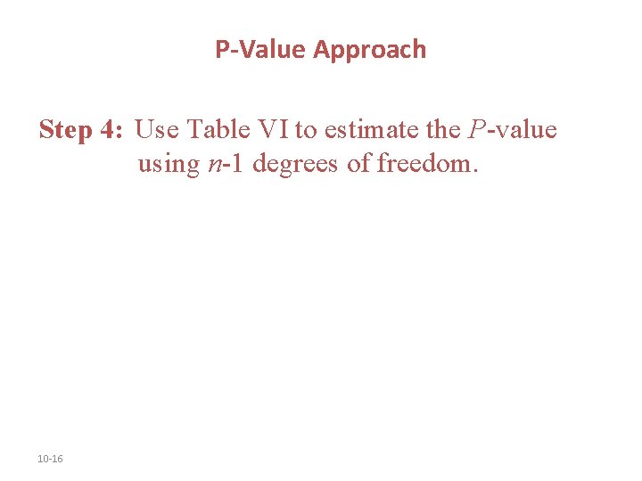 P-Value Approach Step 4: Use Table VI to estimate the P-value using n-1 degrees P-Value Approach Step 4: Use Table VI to estimate the P-value using n-1 degrees