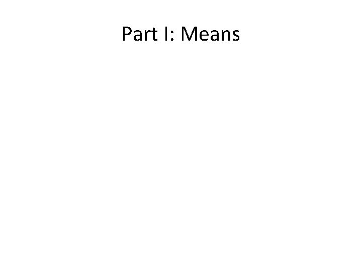 Part I: Means Part I: Means