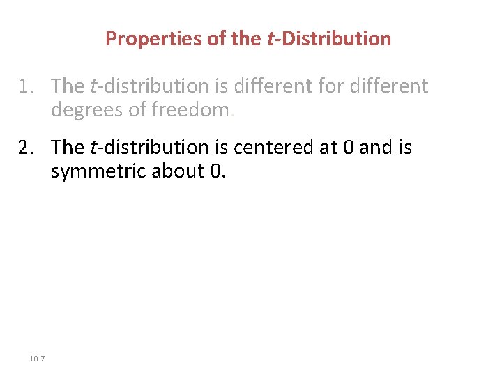Properties of the t-Distribution 1. The t-distribution is different for different degrees of freedom. Properties of the t-Distribution 1. The t-distribution is different for different degrees of freedom.