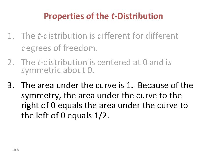 Properties of the t-Distribution 1. The t-distribution is different for different degrees of freedom. Properties of the t-Distribution 1. The t-distribution is different for different degrees of freedom.