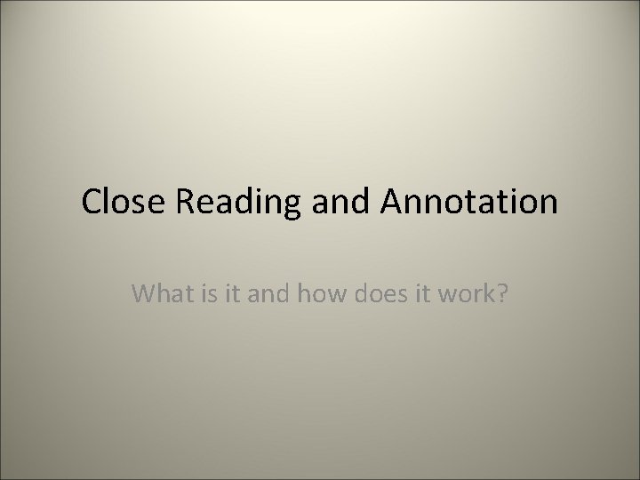 Close Reading and Annotation What is it and