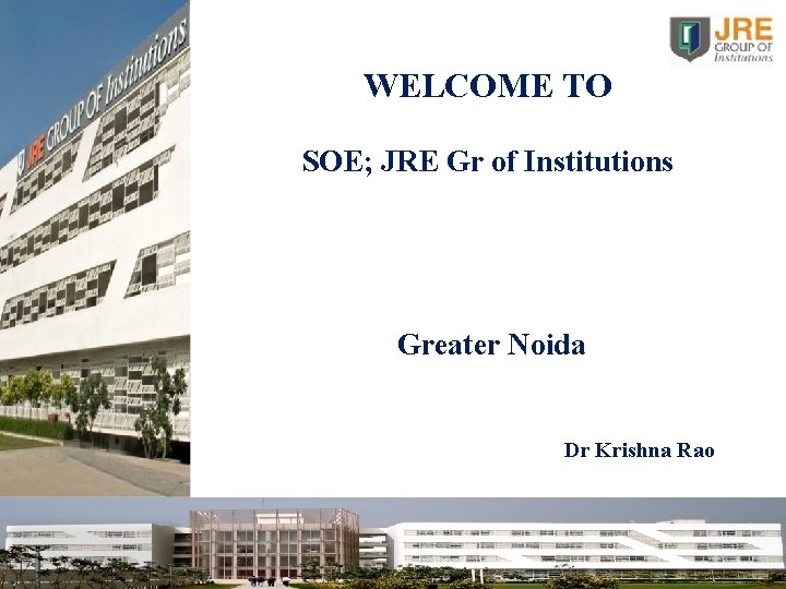 WELCOME TO SOE; JRE Gr of Institutions Greater Noida Dr Krishna Rao 