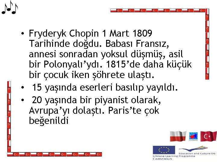  • Fryderyk Chopin 1 Mart 1809 Tarihinde doğdu. Babası Fransız, annesi sonradan yoksul