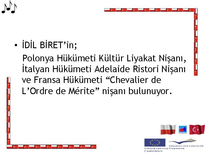  • İDİL BİRET’in; Polonya Hükümeti Kültür Liyakat Nişanı, İtalyan Hükümeti Adelaide Ristori Nişanı