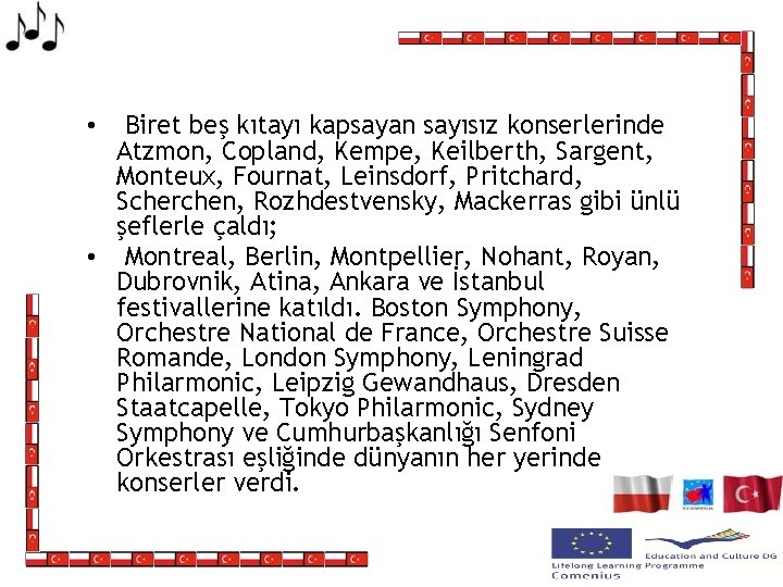 Biret beş kıtayı kapsayan sayısız konserlerinde Atzmon, Copland, Kempe, Keilberth, Sargent, Monteux, Fournat, Leinsdorf,