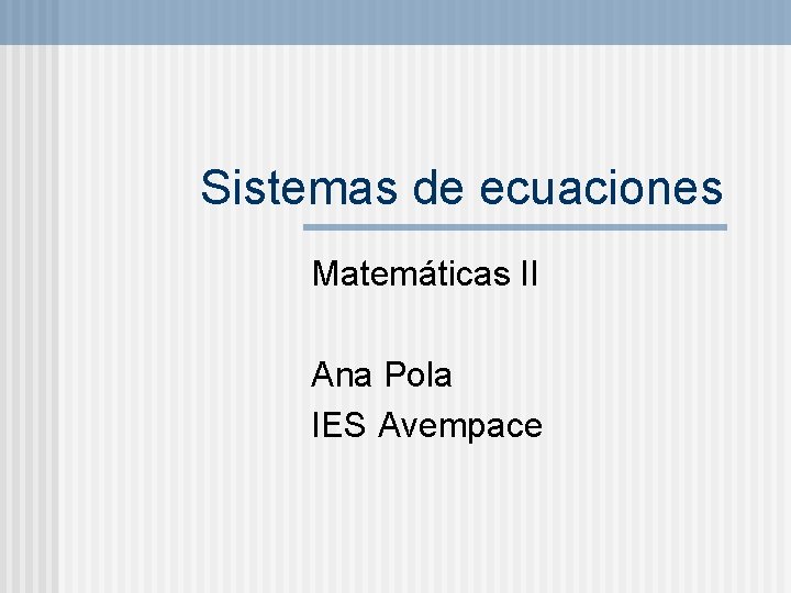 Sistemas de ecuaciones Matemáticas II Ana Pola IES Avempace 