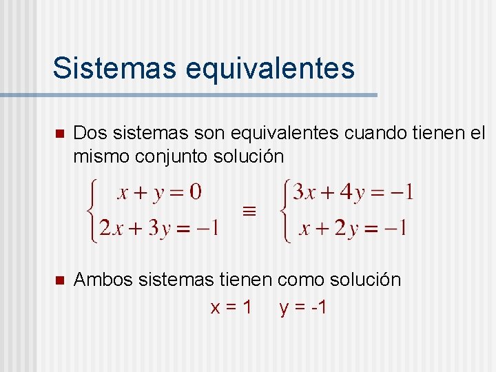 Sistemas equivalentes n Dos sistemas son equivalentes cuando tienen el mismo conjunto solución n