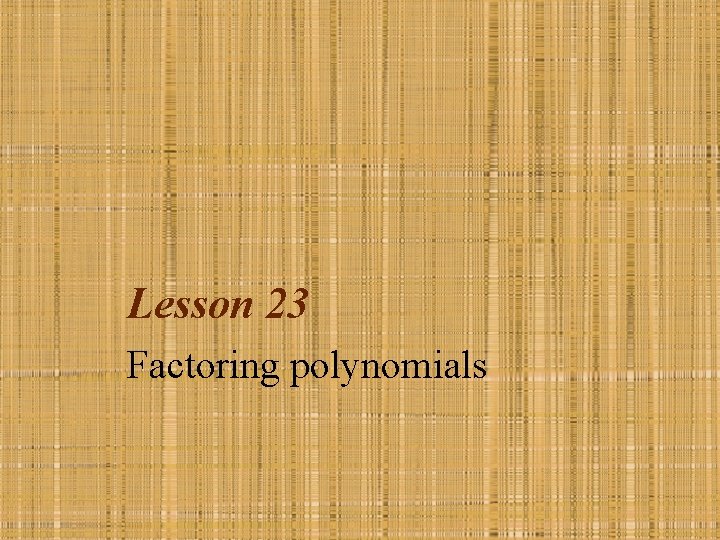 Lesson 23 Factoring polynomials 