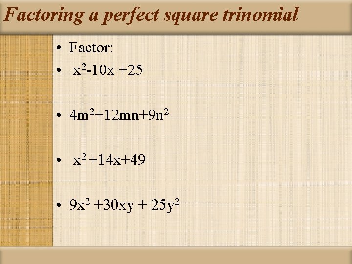 Factoring a perfect square trinomial • Factor: • x 2 -10 x +25 •