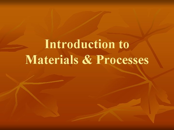 Introduction to Materials & Processes 