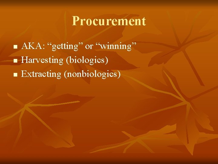 Procurement n n n AKA: “getting” or “winning” Harvesting (biologics) Extracting (nonbiologics) 