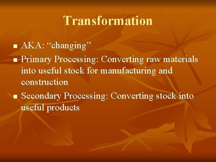 Transformation n AKA: “changing” Primary Processing: Converting raw materials into useful stock for manufacturing