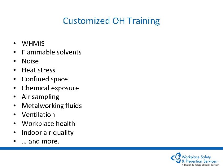 Customized OH Training • • • WHMIS Flammable solvents Noise Heat stress Confined space