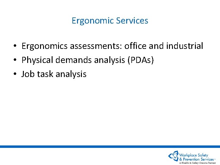 Ergonomic Services • Ergonomics assessments: office and industrial • Physical demands analysis (PDAs) •