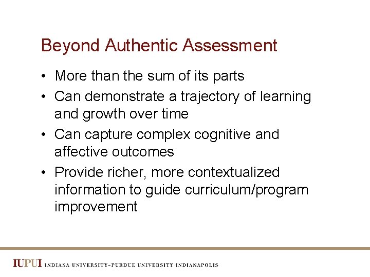 Beyond Authentic Assessment • More than the sum of its parts • Can demonstrate