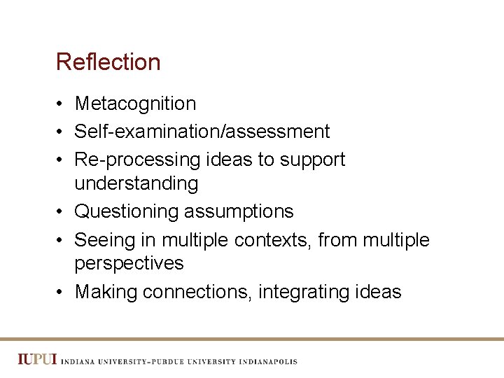 Reflection • Metacognition • Self-examination/assessment • Re-processing ideas to support understanding • Questioning assumptions