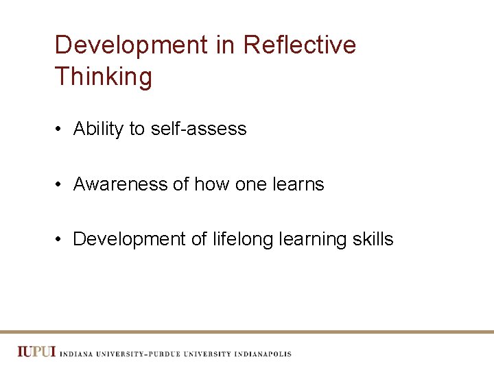 Development in Reflective Thinking • Ability to self-assess • Awareness of how one learns
