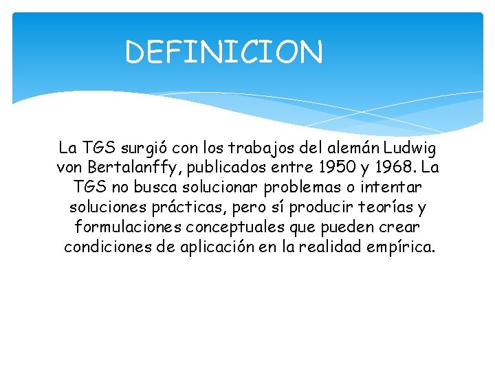 DEFINICION La TGS surgió con los trabajos del alemán Ludwig von Bertalanffy, publicados entre